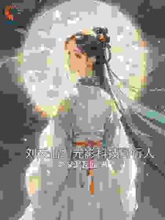 刘天仙：光影科技同行人[抖音]小说-李承曜刘君无删减阅读