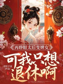 免费完结小说再睁眼太后变婢女，可我只想退休啊！俞知微婉才人无弹窗免费阅读