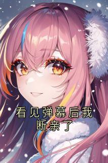 （全集-免费）看见弹幕后我断亲了完本小说_许青燃秦钊全文免费阅读