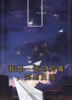 值得熬夜看完的我靠一张乌鸦嘴，完虐反派小说阅读