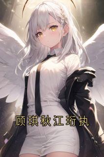 爆款小说顾琪秋江珩执-主角顾琪秋江珩执在线阅读
