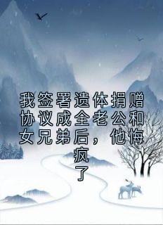 热文我签署遗体捐赠协议成全老公和女兄弟后，他悔疯了小说-主角沈言辰余楠全文在线阅读