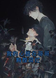 好文热推小说我的心脏在哥哥胸膛腐烂主角林芝乔卫国全文在线阅读