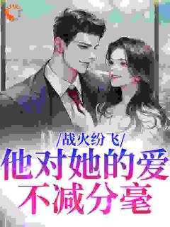 战火纷飞，他对她的爱不减分毫纪凛凛霍九霖by草涩入帘青免费看