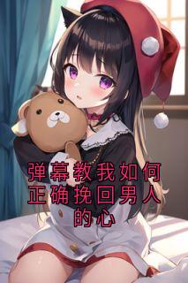 【抖音】弹幕教我如何正确挽回男人的心全文阅读