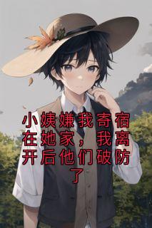 独家小姨嫌我寄宿在她家，我离开后他们破防了全本大结局小说阅读