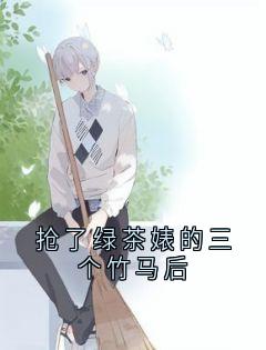 [抖音]小说许筠林谌抢了绿茶婊的三个竹马后