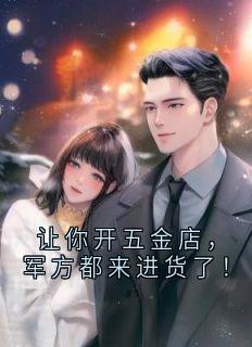 让你开五金店,军方都来进货了!(沈飞孟海)最新章节