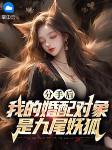 【热文】分手后，我的婚配对象是九尾妖狐主角苏晨白灵小说全集免费阅读