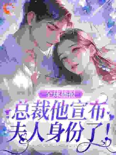 全球播报：总裁他宣布夫人身份了！精彩小说-全球播报：总裁他宣布夫人身份了！目录阅读