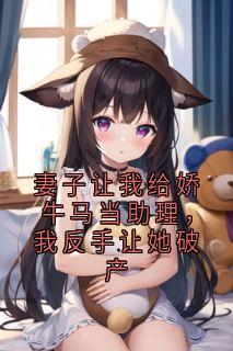 全网首发完整小说妻子让我给娇牛马当助理，我反手让她破产主角刘思维柳梦在线阅读