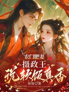 全网首发完整小说农门肥妻：摄政王说软饭真香主角秦芷慕怀风在线阅读