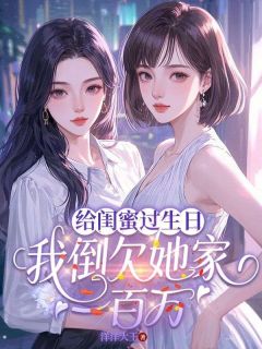 给闺蜜过生日，我倒欠她家一百万江念林疏月小说全文-给闺蜜过生日，我倒欠她家一百万小说