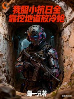 【抖音热推】王洋伊万全文在线阅读-我胆小抗日全靠挖地道放冷枪全章节目录