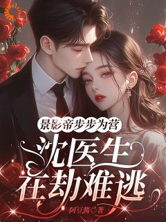 景影帝步步为营，沈医生在劫难逃小说(完结)-沈兮妍景珩无删减阅读