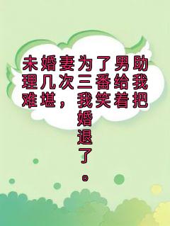 未婚妻为了男助理几次三番给我难堪,我笑着把婚退了。(全章节)-赵子涵在线阅读-暗夜阅读网