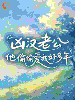 热门推荐凶汉老公他偷偷爱我好多年​​by木木枝小说正版在线