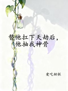 替他扛下天劫后，他抽我神骨全集小说_云璃苍赦完结版阅读