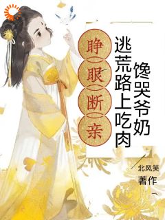 最完整版睁眼断亲,逃荒路上吃肉馋哭爷奶热门连载小说