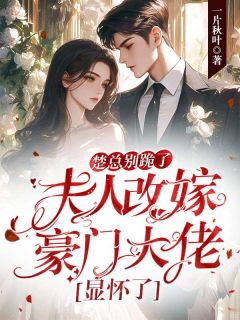 (精品)楚总别跪了,夫人改嫁豪门大佬显怀了小说