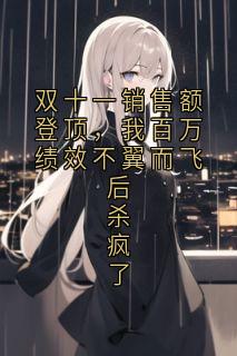 主角是徐静李敏的双十一销售额登顶,我百万绩效不翼而飞后杀疯了抖音热门小说