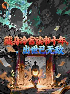 【藏身冷宫读书十年,出世已无敌】小说在线阅读-藏身冷宫读书十年,出世已无敌免费版目录阅读全文