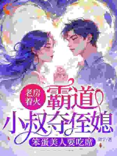 乔惜惜商宴弛完整版老房着火:霸道小叔夺侄媳,笨蛋美人要吃席全文最新阅读