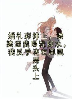 抖音爆款小说婚礼彩排上,婆婆逼我喝洗脚水,我反手浇在凤凰男头上张驰林晓晓免费txt全文阅读