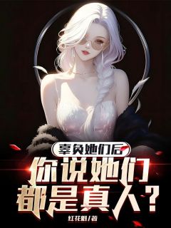 辜负她们后，你说她们都是真人？小说全集(陈新温雅晴邱玲艳)无弹窗广告阅读