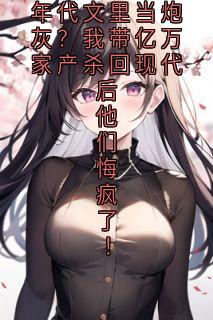 李玉珍林晓梅小说年代文里当炮灰?我带亿万家产杀回现代后他们悔疯了!完整章节