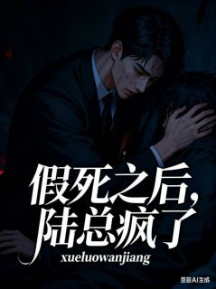 热门推荐假死之后,陆总疯了by佚名小说正版在线