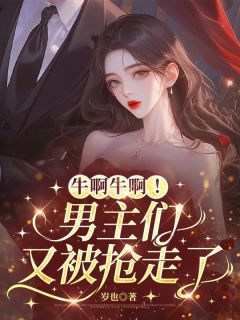 牛啊牛啊!男主们又被抢走了小说(完整版)-桑雪傅京年章节阅读