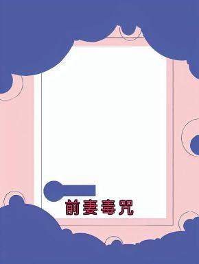 前妻毒咒免费阅读全文，主角顾墨寒顾沐阳小说完整版最新章节