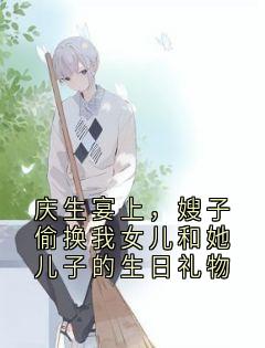 爆款小说庆生宴上,嫂子偷换我女儿和她儿子的生日礼物主角云舒路阳全文在线完本阅读