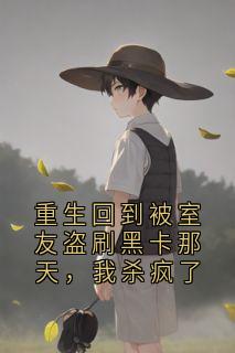 重生回到被室友盗刷黑卡那天,我杀疯了全本小说(重生回到被室友盗刷黑卡那天,我杀疯了)全文阅读