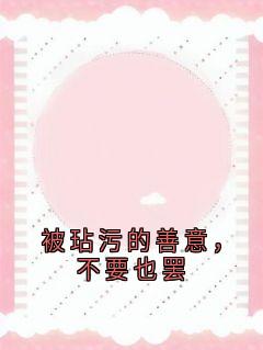 被玷污的善意,不要也罢姜禾苏晓晓被玷污的善意,不要也罢全文免费阅读【完整章节】