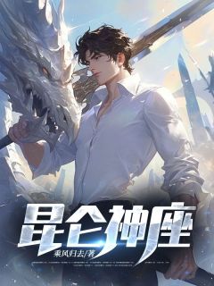 全章节小说昆仑神座乘风归去最新阅读