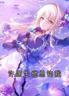 许医生他总钓我小说最新章节 叶萱萱许墨结局是什么