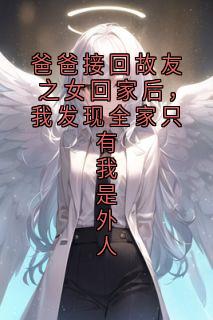 主角乔安沈清禾小说完整版-爸爸接回故友之女回家后,我发现全家只有我是外人免费阅读全文