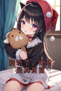 抖音小说别劝了，他才是真首富，主角顾清溪陆川最后结局小说全文免费