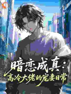 暗恋成真：高冷大佬的宠妻日常免费阅读全文，主角周嘉澍梁净川小说完整版最新章节