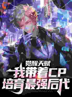 抖音热推小说觉醒天赋,我带着CP培育最强后代全文在线阅读