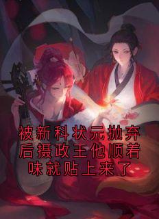 被新科状元抛弃后摄政王他顺着味就贴上来了荀子安宋玉小说全文-被新科状元抛弃后摄政王他顺着味就贴上来了小说
