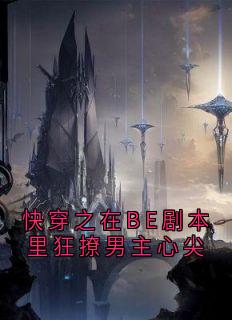 快穿之在BE剧本里狂撩男主心尖免费章节快穿之在BE剧本里狂撩男主心尖点我搜索全章节小说