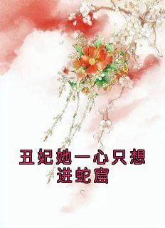 独家丑妃她一心只想进蛇窟全本大结局小说阅读