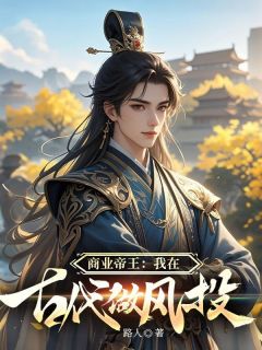 【热文】商业帝王:我在古代做风投主角萧明小叶子苏溪小说全集免费阅读