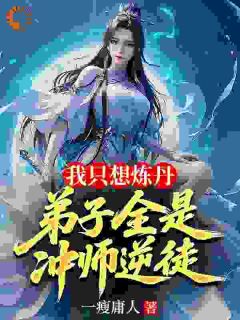 快手我只想炼丹，弟子全是冲师逆徒小说全本章节大结局