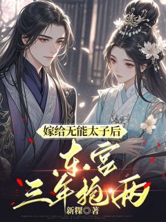 嫁给无能太子后，东宫三年抱两小说全集(顾娇娇夜莫离)无弹窗广告阅读