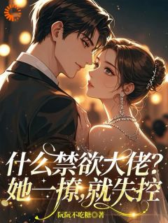 抖音什么禁欲大佬？她一撩，就失控by阮阮不吃糖在线阅读