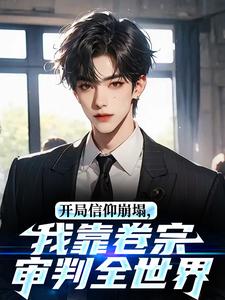 开局信仰崩塌，我靠卷宗审判全世界(用户32913002小说)小说最新章节